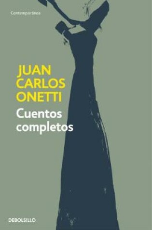Cover of Cuentos completos. Juan Carlos Onetti / Complete Works. Juan Carlos Onetti