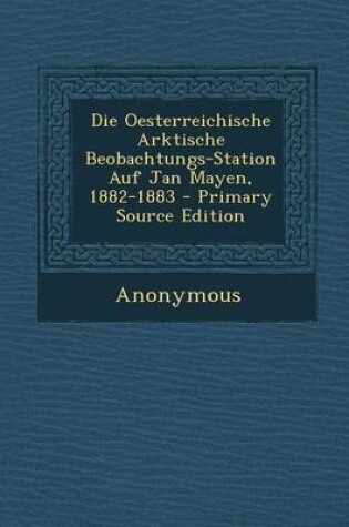 Cover of Die Oesterreichische Arktische Beobachtungs-Station Auf Jan Mayen, 1882-1883