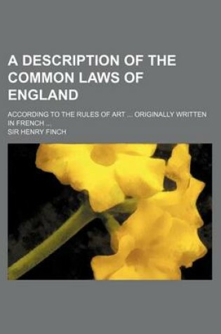 Cover of A Description of the Common Laws of England; According to the Rules of Art Originally Written in French