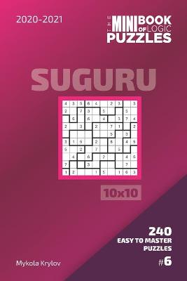 Book cover for The Mini Book Of Logic Puzzles 2020-2021. Suguru 10x10 - 240 Easy To Master Puzzles. #6