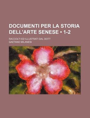 Book cover for Documenti Per La Storia Dell'arte Senese (1-2); Raccolti Ed Illustrati Dal Dott