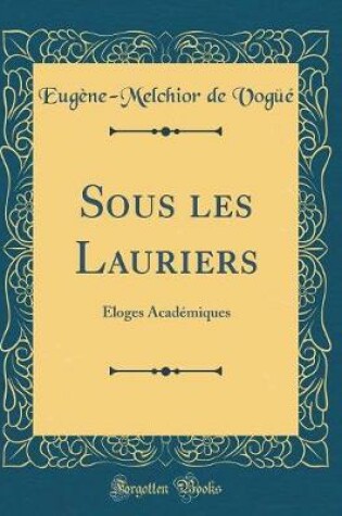 Cover of Sous les Lauriers: Éloges Académiques (Classic Reprint)