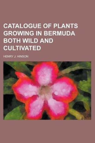 Cover of Catalogue of Plants Growing in Bermuda Both Wild and Cultivated