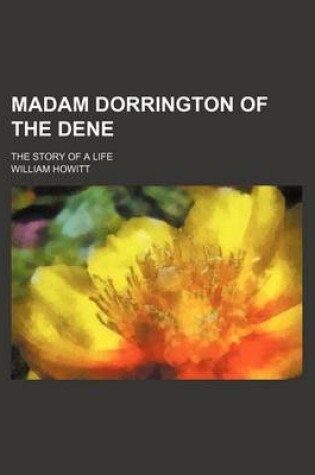 Cover of Madam Dorrington of the Dene; The Story of a Life