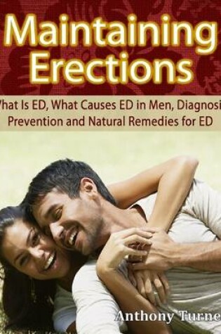 Cover of Maintaining Erections: What Is ED, What Causes ED in Men, Diagnosis, Prevention and Natural Remedies for ED