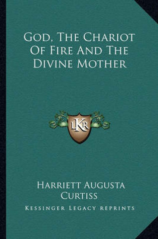 Cover of God, the Chariot of Fire and the Divine Mother