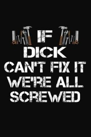 Cover of If Dick Can't Fix It We're All Screwed