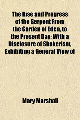 Book cover for The Rise and Progress of the Serpent from the Garden of Eden, to the Present Day; With a Disclosure of Shakerism, Exhibiting a General View of