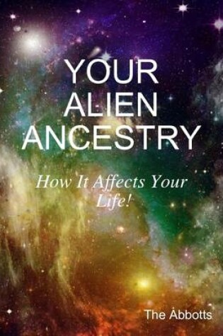 Cover of Your Alien Ancestry - How It Affects Your Life!