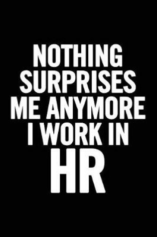 Cover of Nothing Surprises Me Anymore I Work In HR