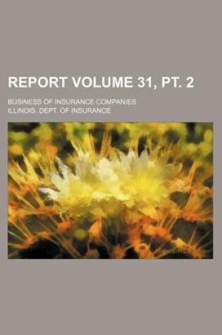 Cover of Report Volume 31, PT. 2; Business of Insurance Companies