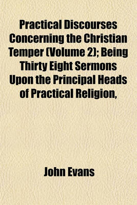 Book cover for Practical Discourses Concerning the Christian Temper (Volume 2); Being Thirty Eight Sermons Upon the Principal Heads of Practical Religion,