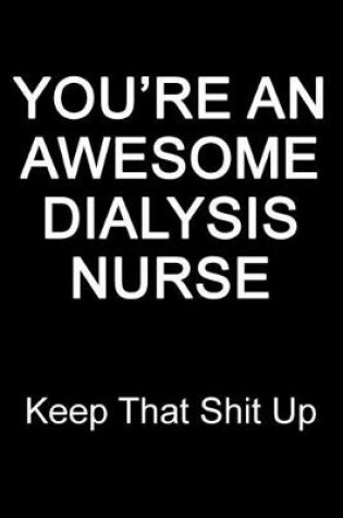 Cover of You're An Awesome Dialysis Nurse Keep That Shit Up