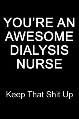 Book cover for You're An Awesome Dialysis Nurse Keep That Shit Up
