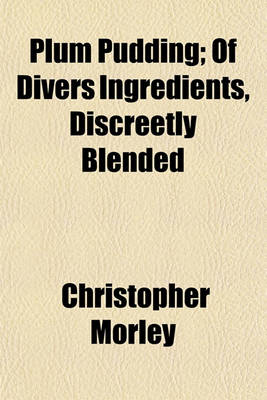 Book cover for Plum Pudding; Of Divers Ingredients, Discreetly Blended