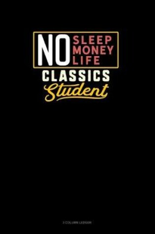 Cover of No Sleep. No Money. No Life. Classics Student