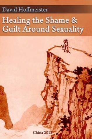 Cover of Healing the Shame and Guilt Around Sexuality