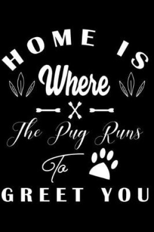 Cover of Home is where the Pug to Greet you