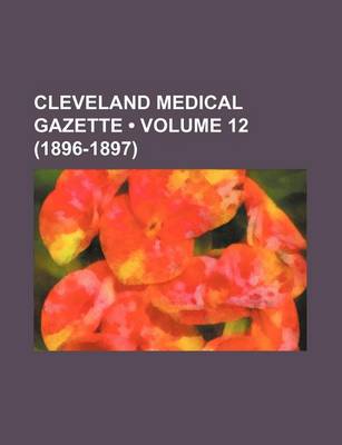 Book cover for Cleveland Medical Gazette (Volume 12 (1896-1897))