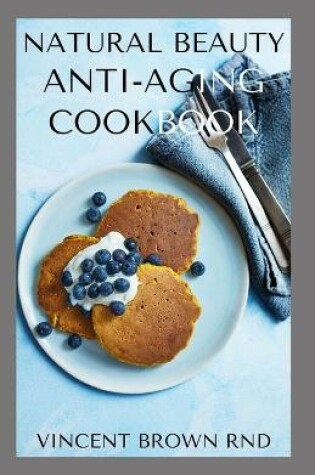 Cover of Natural Beauty Antiaging Cookbook