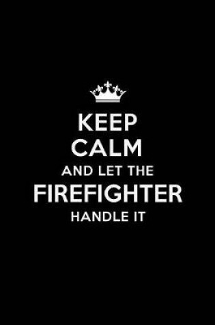 Cover of Keep Calm and Let the Firefighter Handle It