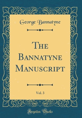 Book cover for The Bannatyne Manuscript, Vol. 3 (Classic Reprint)