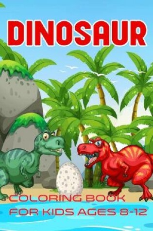 Cover of Dinosaur Coloring Book For Kids Ages 8-12