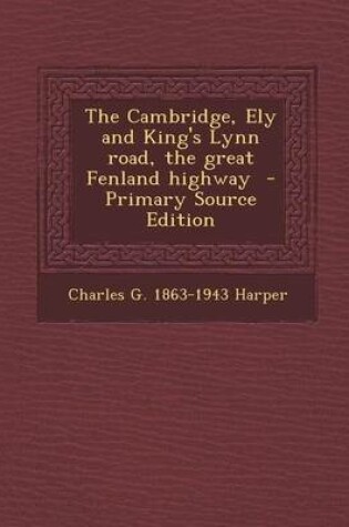 Cover of The Cambridge, Ely and King's Lynn Road, the Great Fenland Highway