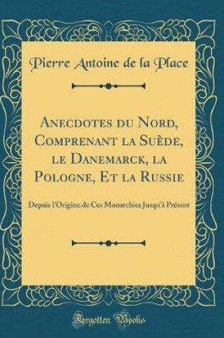 Cover of Anecdotes Du Nord, Comprenant La Suede, Le Danemarck, La Pologne, Et La Russie