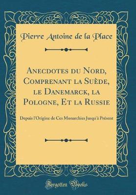 Book cover for Anecdotes Du Nord, Comprenant La Suede, Le Danemarck, La Pologne, Et La Russie