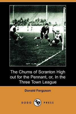 Book cover for The Chums of Scranton High Out for the Pennant, Or, in the Three Town League (Dodo Press)