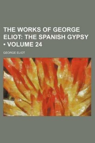 Cover of The Works of George Eliot (Volume 24); The Spanish Gypsy