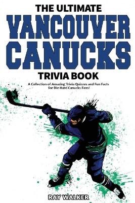 Book cover for The Ultimate Vancouver Canucks Trivia Book