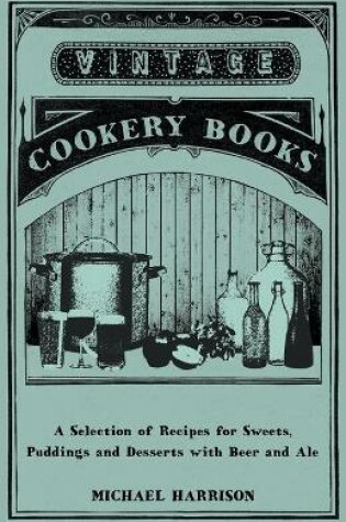 Cover of A Selection of Recipes for Sweets, Puddings and Desserts with Beer and Ale