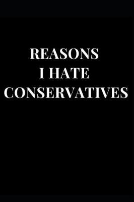 Book cover for Reasons I Hate Conservatives