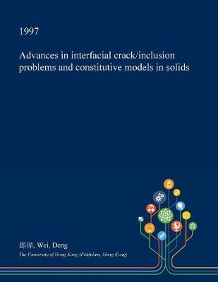 Book cover for Advances in Interfacial Crack/Inclusion Problems and Constitutive Models in Solids