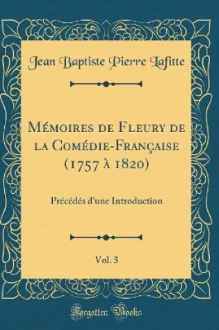 Cover of Mémoires de Fleury de la Comédie-Française (1757 à 1820), Vol. 3: Précédés d'une Introduction (Classic Reprint)