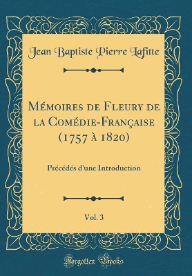 Book cover for Mémoires de Fleury de la Comédie-Française (1757 à 1820), Vol. 3: Précédés d'une Introduction (Classic Reprint)