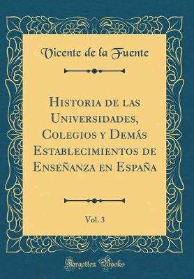 Book cover for Historia de las Universidades, Colegios y Demás Establecimientos de Enseñanza en España, Vol. 3 (Classic Reprint)