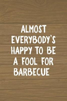 Book cover for Almost Everybody's Happy To Be A Fool For Barbecue