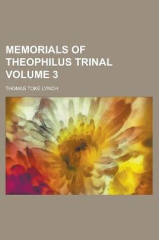 Cover of Memorials of Theophilus Trinal Volume 3