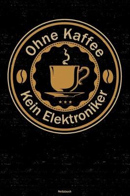 Book cover for Ohne Kaffee kein Elektroniker Notizbuch