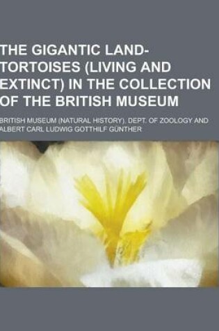 Cover of The Gigantic Land-Tortoises (Living and Extinct) in the Collection of the British Museum