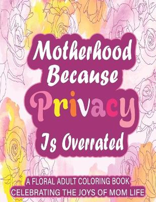 Cover of Motherhood Because Privacy Is Overrated