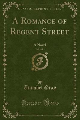 Book cover for A Romance of Regent Street, Vol. 1 of 3: A Novel (Classic Reprint)