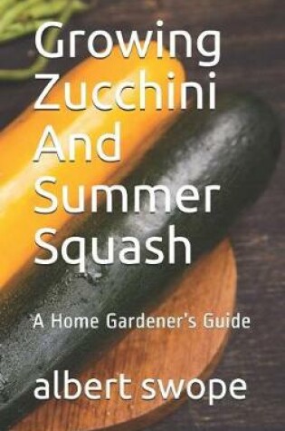 Cover of Growing Zucchini And Summer Squash