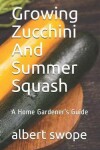 Book cover for Growing Zucchini And Summer Squash