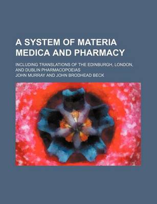 Book cover for A System of Materia Medica and Pharmacy; Including Translations of the Edinburgh, London, and Dublin Pharmacopoeias