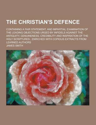 Book cover for The Christian's Defence; Containing a Fair Statement, and Impartial Examination of the Leading Objections Urged by Infidels Against the Antiquity, Gen