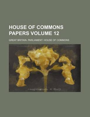 Book cover for House of Commons Papers Volume 12